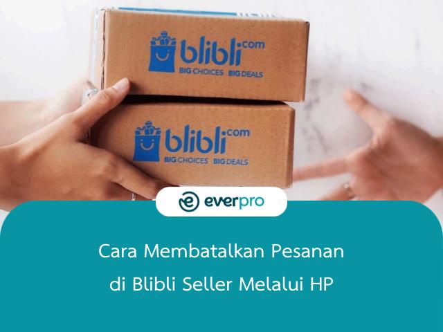cara membatalkan pesanan di blibli seller